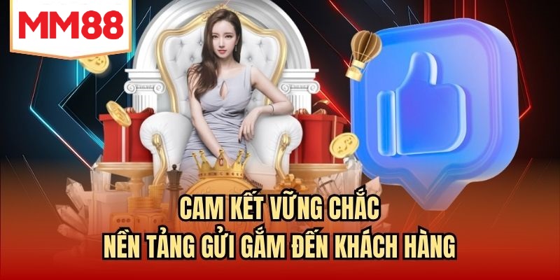 Cam kết vững chắc nền tảng gửi gắm đến khách hàng