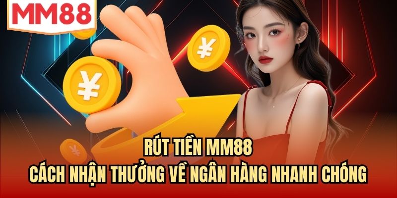 Read more about the article Rút Tiền MM88 | Cách Nhận Thưởng Về Ngân Hàng Nhanh Chóng