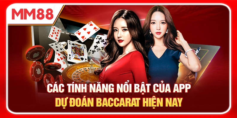 Các tính năng nổi bật của app dự đoán Baccarat hiện nay